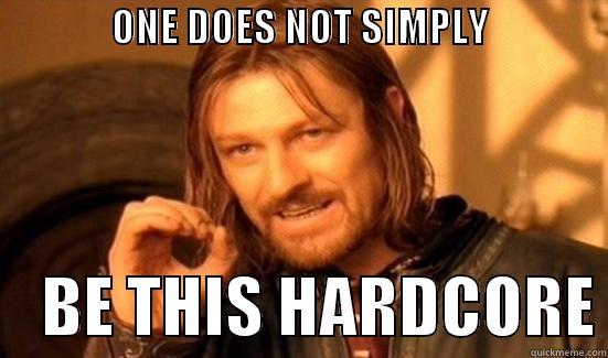 DO YOU EVEN LIFT BRAH!? -               ONE DOES NOT SIMPLY                                  BE THIS HARDCORE Boromir