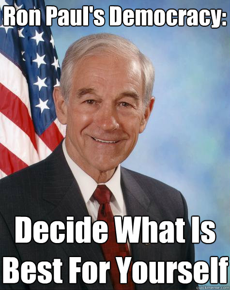 Ron Paul's Democracy: Decide What Is Best For Yourself  Ron Paul