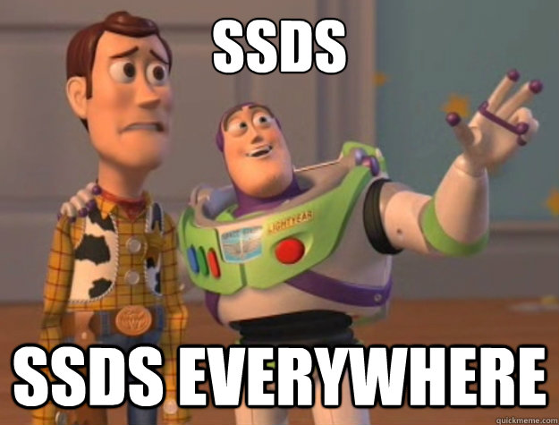 SSDs SSDs everywhere  Buzz Lightyear