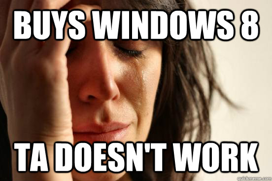 Buys Windows 8 TA Doesn't Work  First World Problems