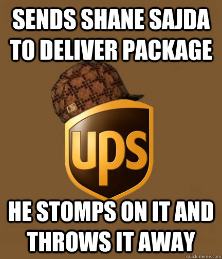 SENDS SHANE SAJDA TO DELIVER PACKAGE HE STOMPS ON IT AND THROWS IT AWAY - SENDS SHANE SAJDA TO DELIVER PACKAGE HE STOMPS ON IT AND THROWS IT AWAY  Scumbag UPS