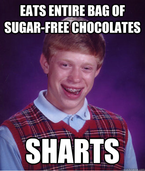 Eats entire bag of sugar-free chocolates sharts  Bad Luck Brian