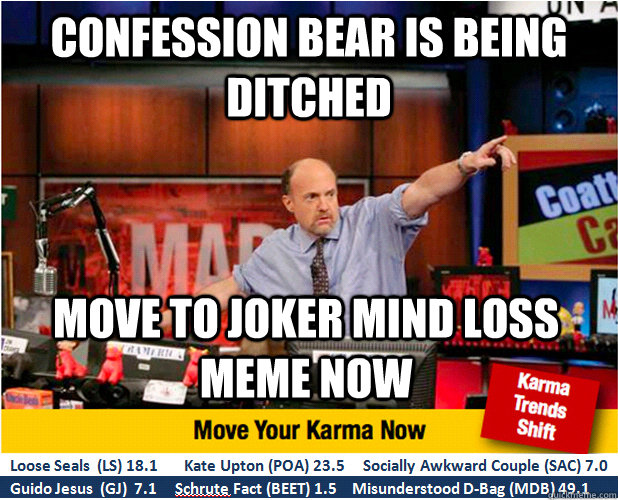 CONFESSION BEAR IS BEING DITCHED MOVE TO JOKER MIND LOSS MEME NOW  Jim Kramer with updated ticker