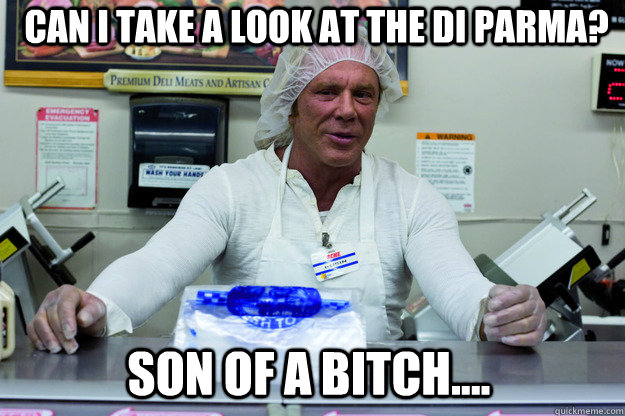 Can i take a look at the di parma? son of a bitch....  Deli Memes