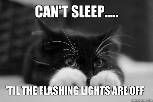 Can't sleep..... 'Til the flashing lights are off  Insomnia