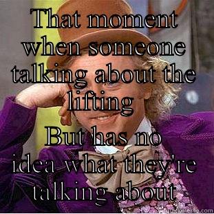 Gym rats - THAT MOMENT WHEN SOMEONE TALKING ABOUT THE LIFTING  BUT HAS NO IDEA WHAT THEY'RE TALKING ABOUT Condescending Wonka