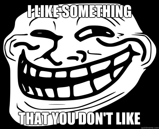 I like something That you don't like - I like something That you don't like  Trollface