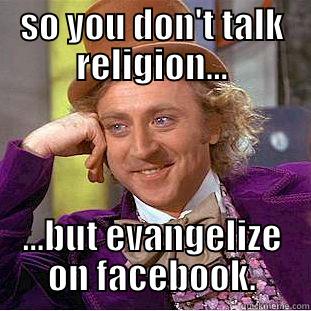 SO YOU DON'T TALK RELIGION... ...BUT EVANGELIZE ON FACEBOOK. Condescending Wonka