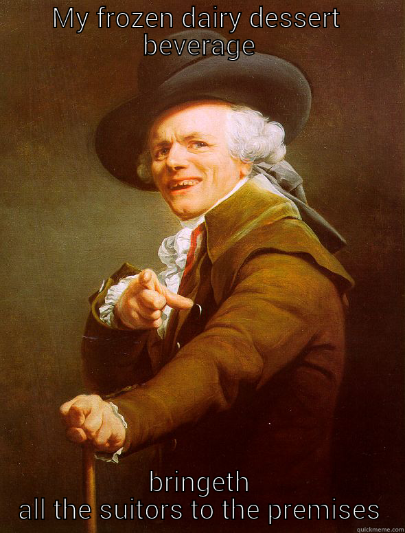 MY FROZEN DAIRY DESSERT  BEVERAGE BRINGETH ALL THE SUITORS TO THE PREMISES Joseph Ducreux