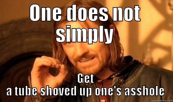 Colonoscopy Time! - ONE DOES NOT SIMPLY GET A TUBE SHOVED UP ONE'S ASSHOLE Boromir