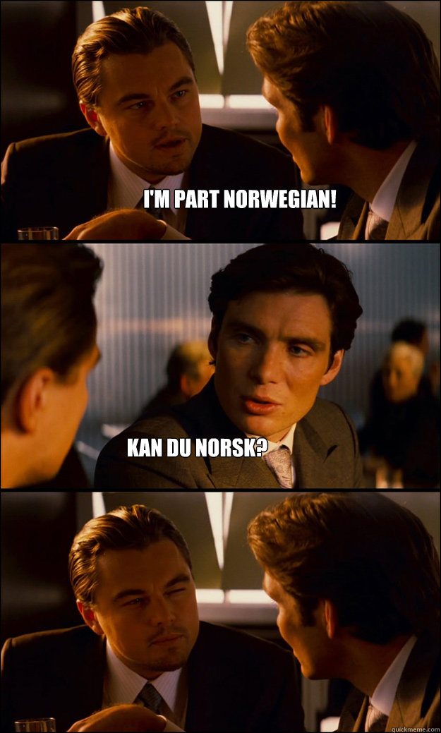 I'm part norwegian! Kan du norsk?  Inception