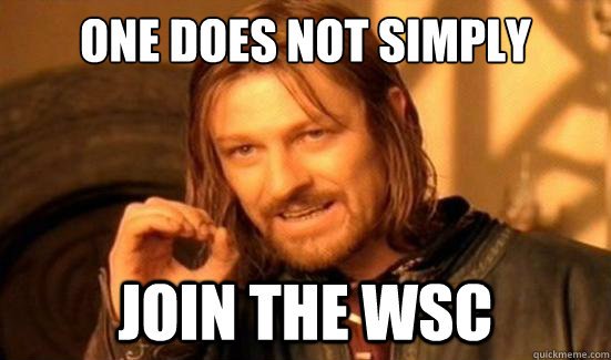 One Does Not Simply Join the WSC  Boromir