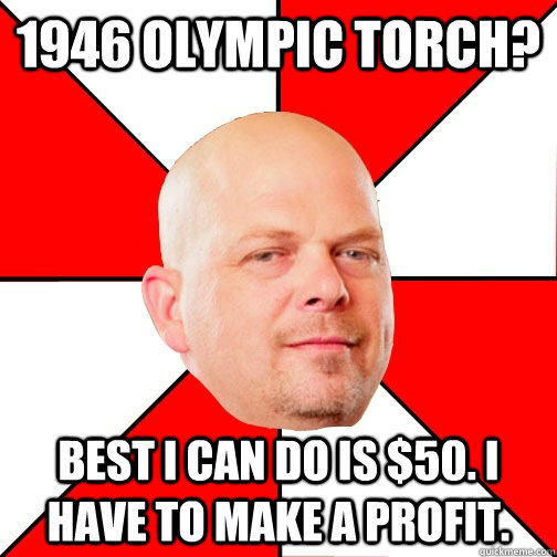 1946 Olympic torch? Best i can do is $50. I have to make a profit.  Pawn Star