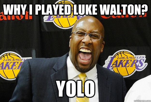 why i played luke walton? yolo  