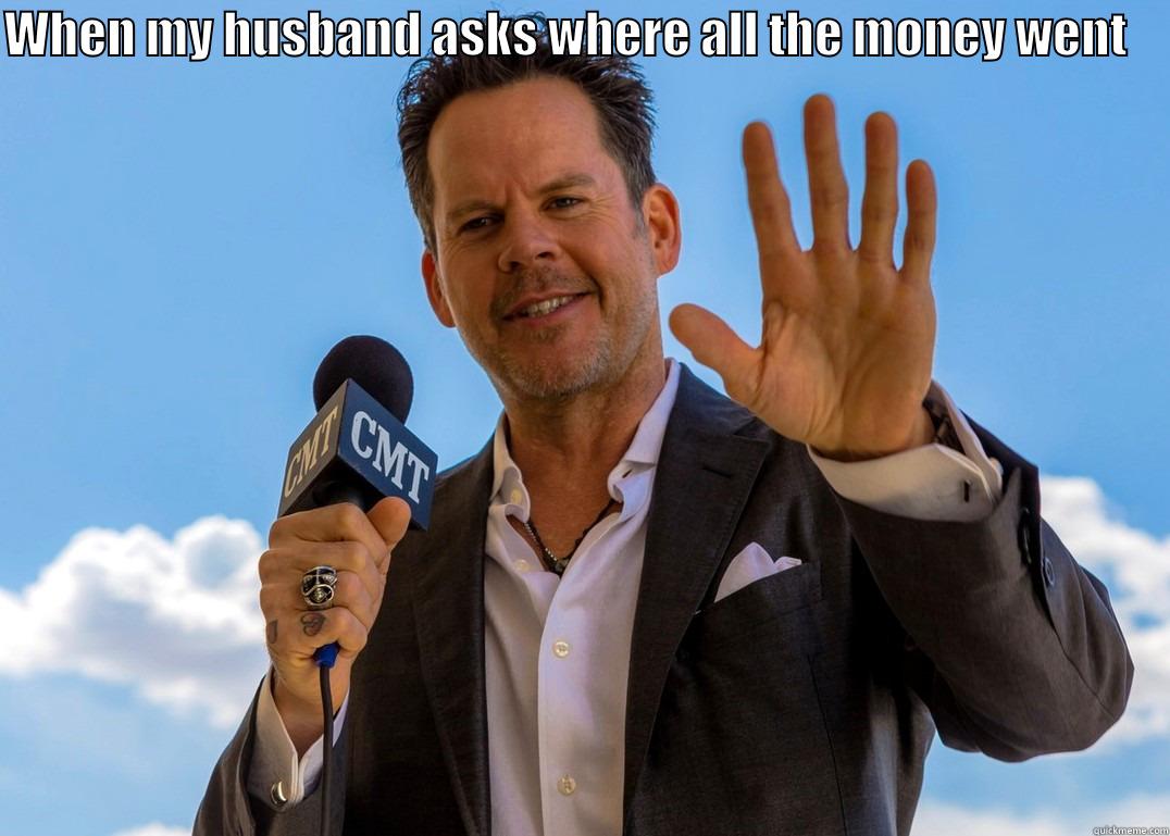 Gary Allan has all my money - WHEN MY HUSBAND ASKS WHERE ALL THE MONEY WENT      Misc