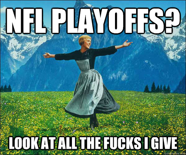 NFL Playoffs? Look at all the fucks I give  - NFL Playoffs? Look at all the fucks I give   Sound of Music