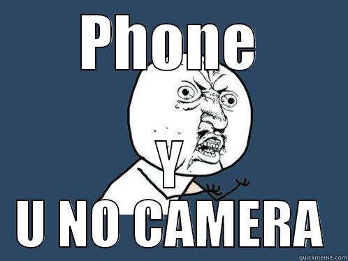 PHONE Y U NO CAMERA Y U No