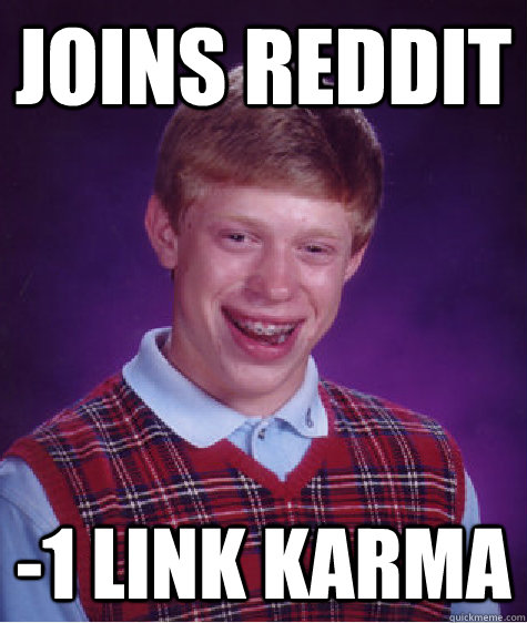 Joins Reddit -1 Link Karma  Bad Luck Brian