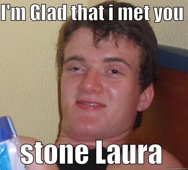 High's final words - I'M GLAD THAT I MET YOU  STONE LAURA 10 Guy