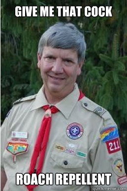 Give me that cock roach repellent  Harmless Scout Leader