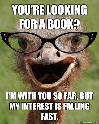 You're looking for a book? I'm with you so far, but my interest is falling fast.  Judgmental Bookseller Ostrich