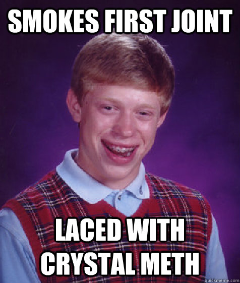 smokes first joint laced with crystal meth  Bad Luck Brian