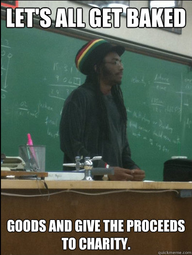 let's all get baked
 goods and give the proceeds to charity.   Rasta Science Teacher