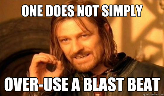 One Does Not Simply Over-use a blast beat - One Does Not Simply Over-use a blast beat  Boromir