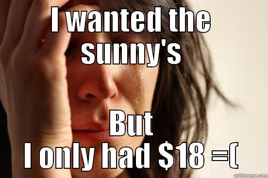 I WANTED THE SUNNY'S BUT I ONLY HAD $18 =( First World Problems