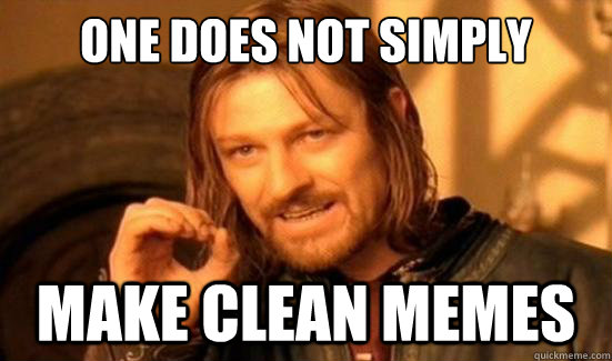 One Does Not Simply make clean memes - One Does Not Simply make clean memes  Boromir