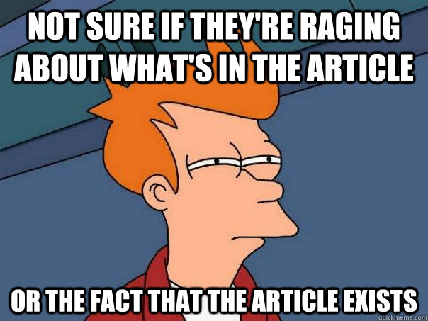 Not sure if they're raging about what's in the article or the fact that the article exists  Futurama Fry