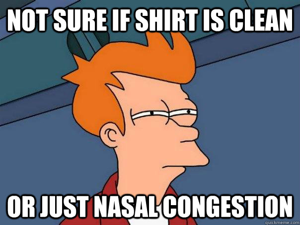 Not Sure if shirt is clean Or just nasal congestion - Not Sure if shirt is clean Or just nasal congestion  Futurama Fry