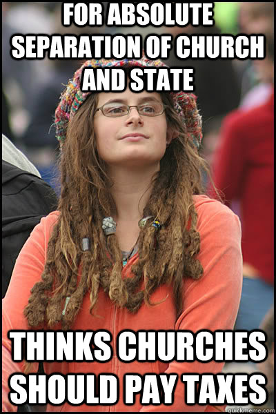 For absolute separation of church and state Thinks churches should pay taxes  liberal college girl