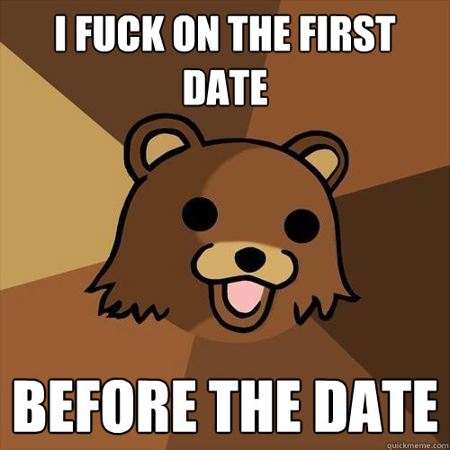 i fuck on the first date before the date  Pedobear