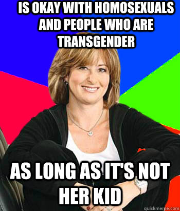 Is okay with homosexuals and people who are transgender As long as it's not her kid  Sheltering Suburban Mom