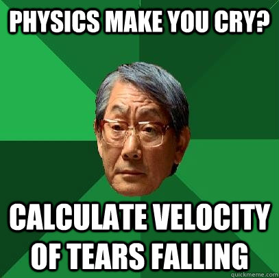 Physics make you cry? calculate velocity of tears falling  High Expectations Asian Father