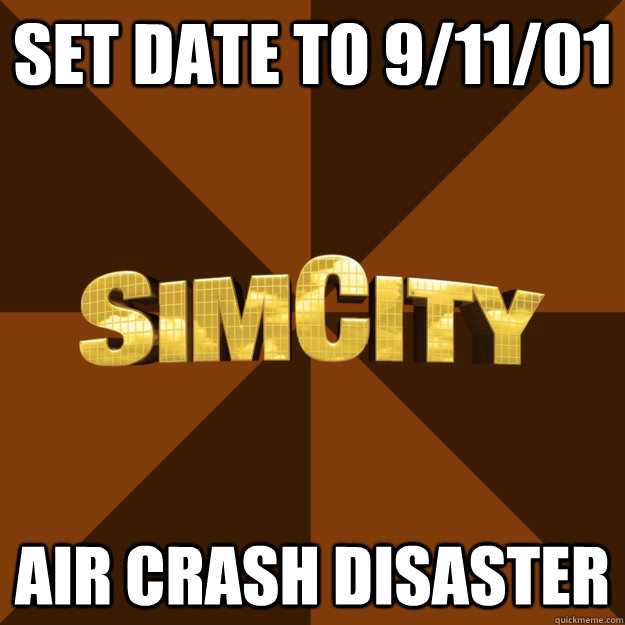 set date to 9/11/01 air crash disaster  SimCity