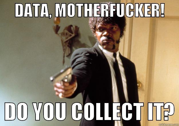      DATA, MOTHERFUCKER!        DO YOU COLLECT IT? Samuel L Jackson