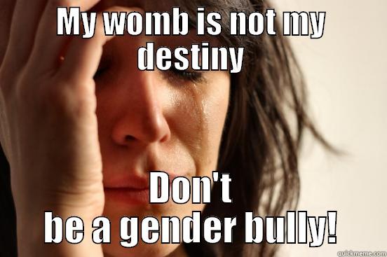 Anti-Biological Determinism - MY WOMB IS NOT MY DESTINY DON'T BE A GENDER BULLY! First World Problems