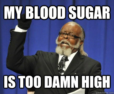 My blood sugar is too damn high  Too Damn High