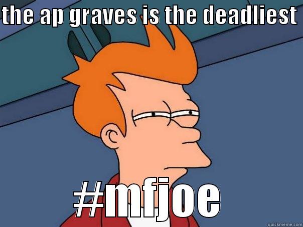 THE AP GRAVES IS THE DEADLIEST  #MFJOE Futurama Fry