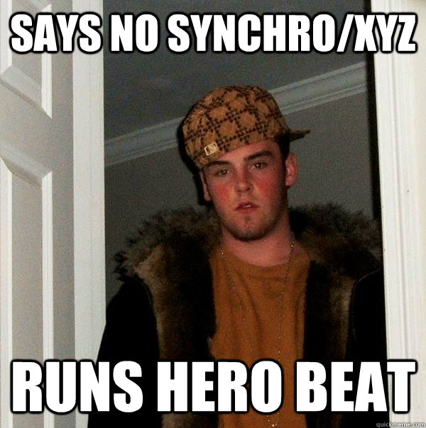 Says no synchro/xyz runs hero beat - Says no synchro/xyz runs hero beat  Scumbag Steve