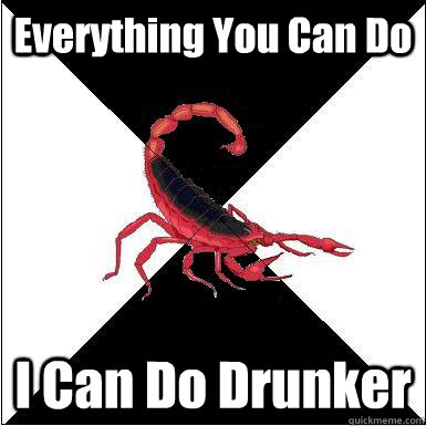 Everything You Can Do I Can Do Drunker  Borderline scorpion