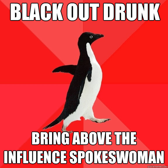 black out drunk Bring above the influence spokeswoman    Socially Awesome Penguin