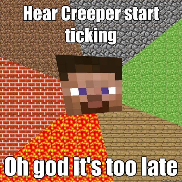 Hear Creeper start ticking Oh god it's too late - Hear Creeper start ticking Oh god it's too late  Minecraft