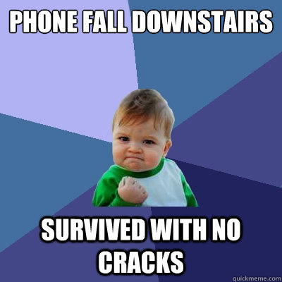 phone fall downstairs survived with no cracks  Success Kid