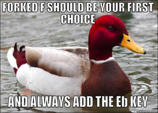 FORKED F SHOULD BE YOUR FIRST CHOICE AND ALWAYS ADD THE EB KEY Malicious Advice Mallard