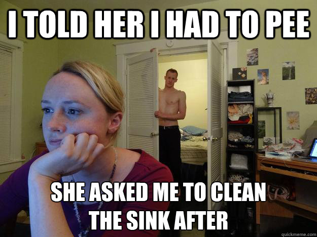 i told her i had to pee she asked me to clean
the sink after - i told her i had to pee she asked me to clean
the sink after  Redditors Husband