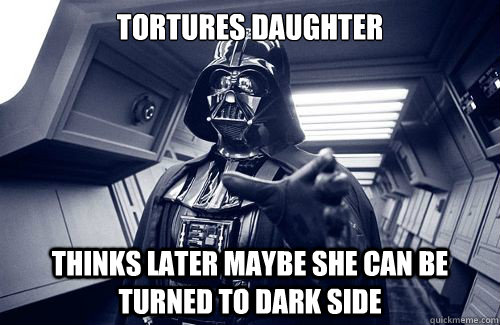 tortures daughter thinks later maybe she can be turned to dark side  Darth Vader Choke