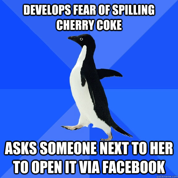 develops Fear of Spilling Cherry coke asks someone next to her to open it via facebook - develops Fear of Spilling Cherry coke asks someone next to her to open it via facebook  Socially Awkward Penguin